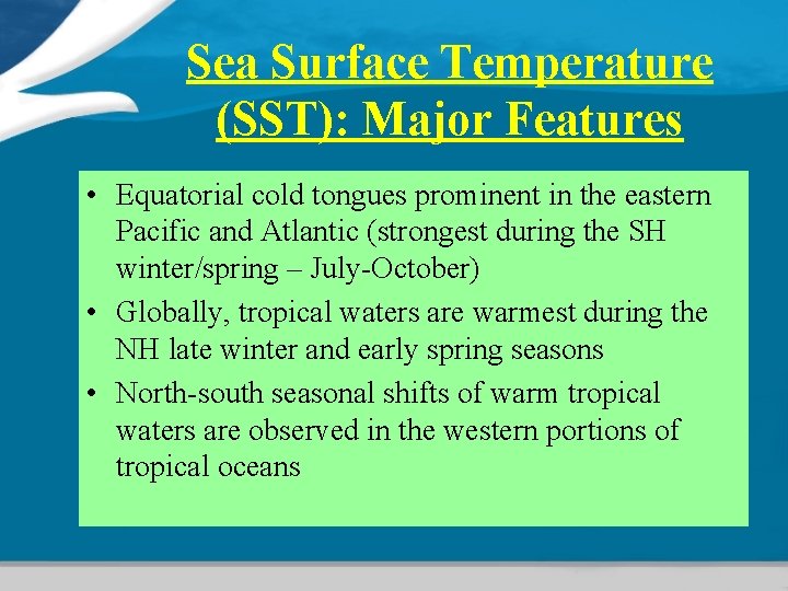 Sea Surface Temperature (SST): Major Features • Equatorial cold tongues prominent in the eastern Sea Surface Temperature (SST): Major Features • Equatorial cold tongues prominent in the eastern