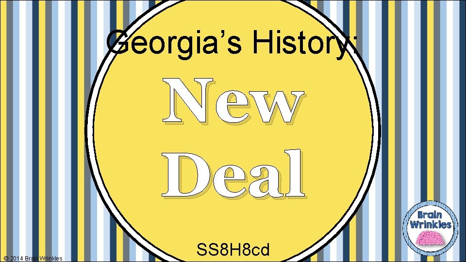 Georgia’s History: New Deal © 2014 Brain Wrinkles SS 8 H 8 cd 