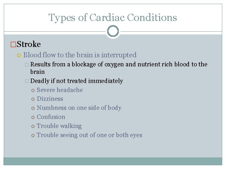 Types of Cardiac Conditions �Stroke Blood flow to the brain is interrupted � Results