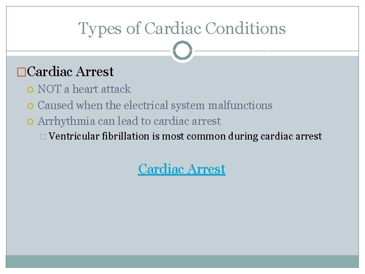 Types of Cardiac Conditions �Cardiac Arrest NOT a heart attack Caused when the electrical