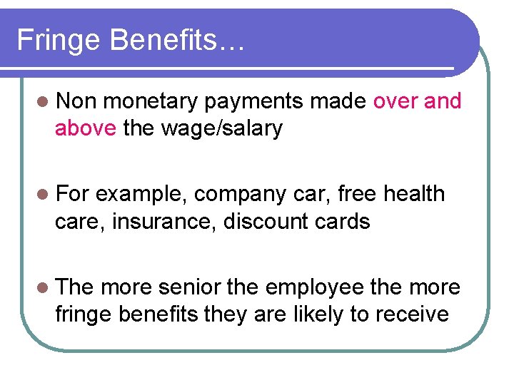 Fringe Benefits… l Non monetary payments made over and above the wage/salary l For