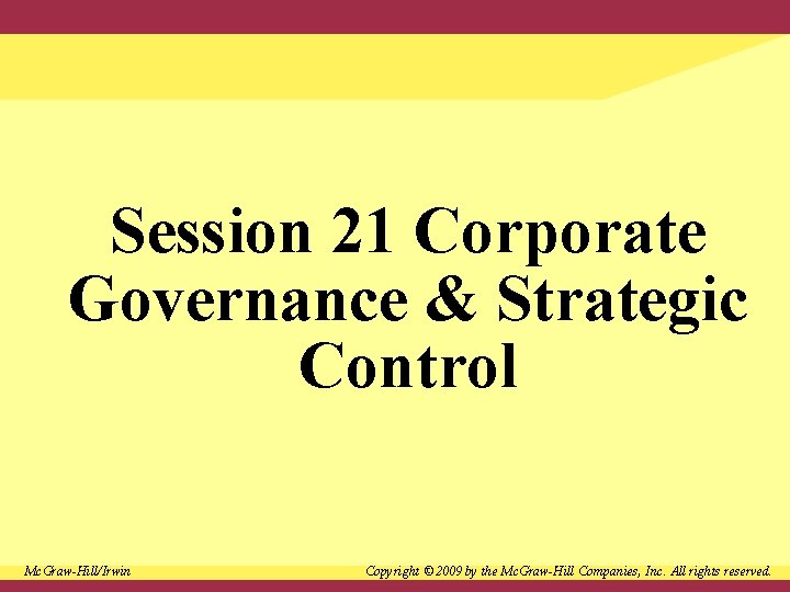 Session 21 Corporate Governance & Strategic Control Mc. Graw-Hill/Irwin Copyright © 2009 by the