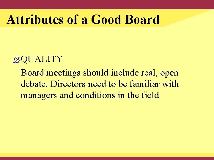 Attributes of a Good Board QUALITY Board meetings should include real, open debate. Directors