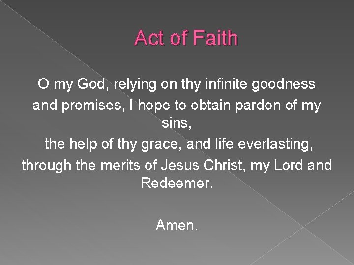 Act of Faith O my God, relying on thy infinite goodness and promises, I