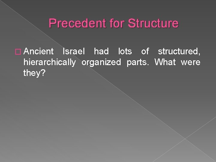 Precedent for Structure � Ancient Israel had lots of structured, hierarchically organized parts. What
