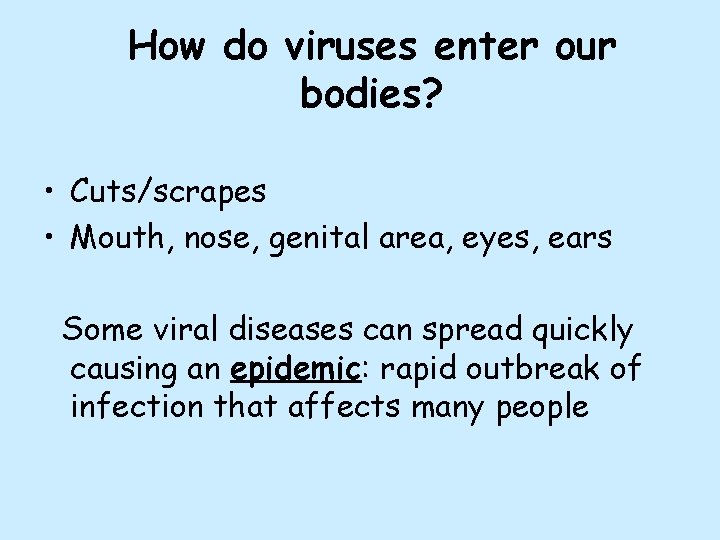 How do viruses enter our bodies? • Cuts/scrapes • Mouth, nose, genital area, eyes,