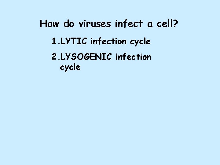 How do viruses infect a cell? 1. LYTIC infection cycle 2. LYSOGENIC infection cycle