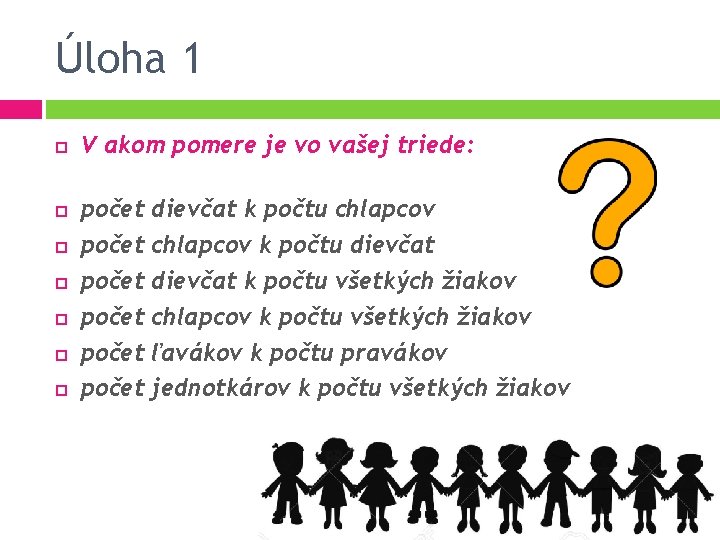 Úloha 1 V akom pomere je vo vašej triede: počet počet dievčat k počtu