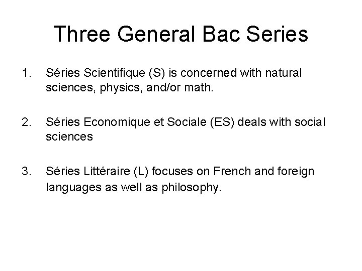 Three General Bac Series 1. Séries Scientifique (S) is concerned with natural sciences, physics,
