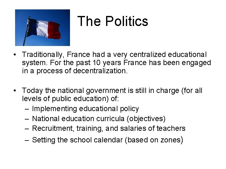 The Politics • Traditionally, France had a very centralized educational system. For the past