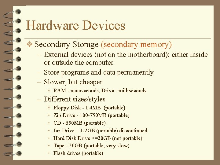 Hardware Devices v Secondary Storage (secondary memory) – External devices (not on the motherboard);