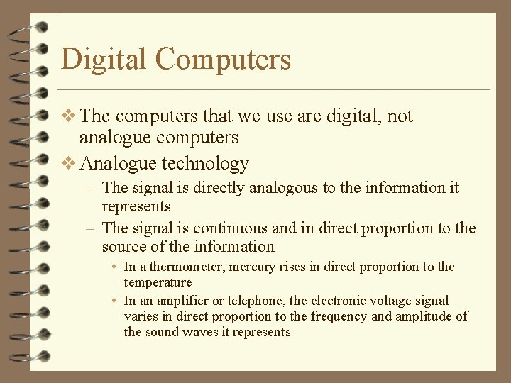 Digital Computers v The computers that we use are digital, not analogue computers v