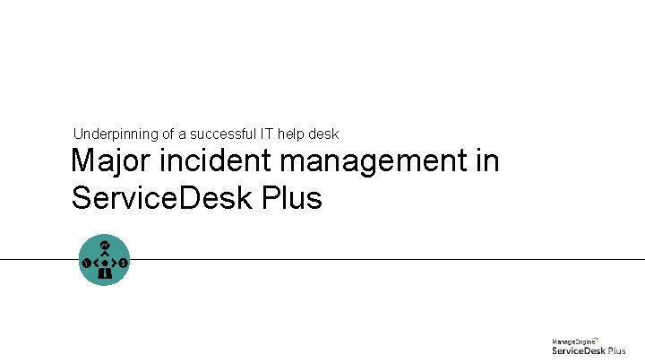Underpinning of a successful IT help desk Major incident management in Service. Desk Plus