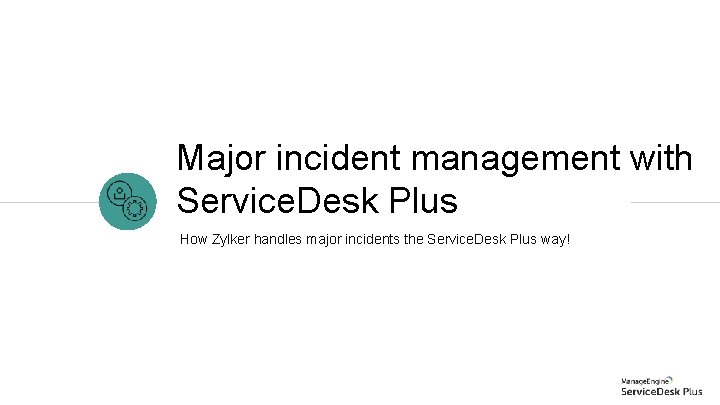 Major incident management with Service. Desk Plus How Zylker handles major incidents the Service.