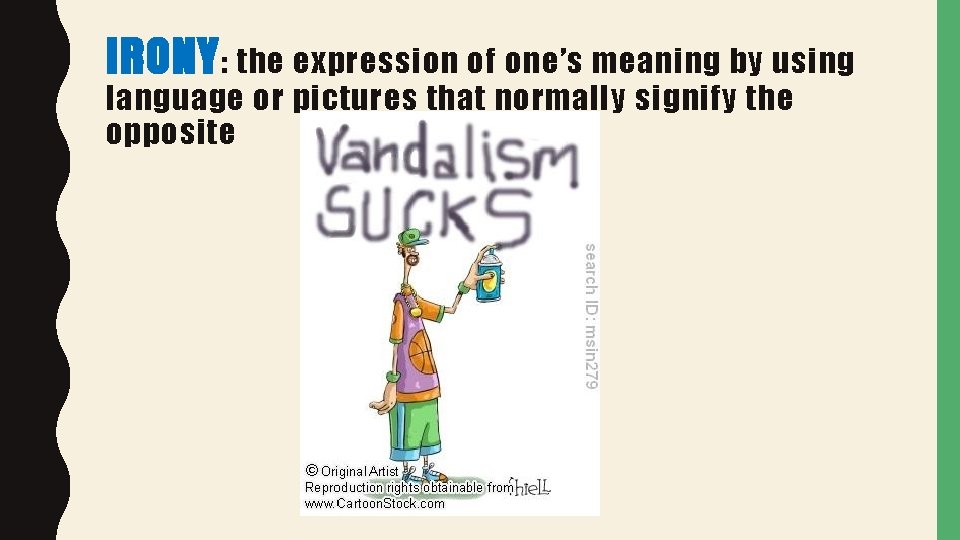 IRONY : the expression of one’s meaning by using language or pictures that normally