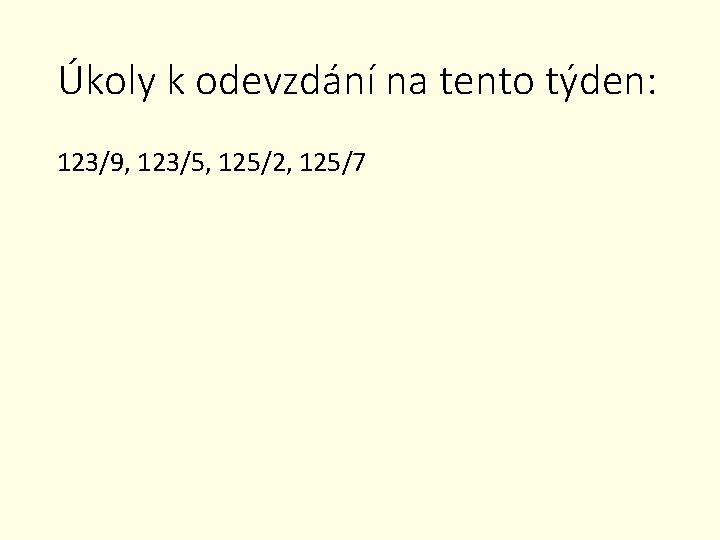 Úkoly k odevzdání na tento týden: 123/9, 123/5, 125/2, 125/7 