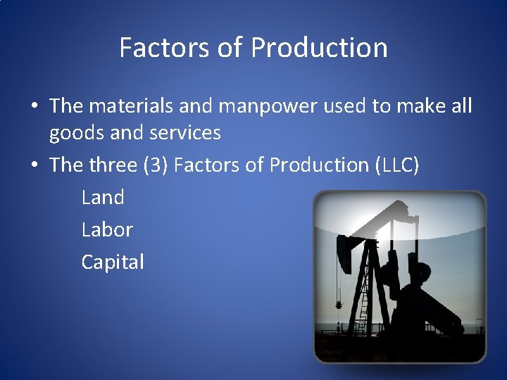 Factors of Production • The materials and manpower used to make all goods and Factors of Production • The materials and manpower used to make all goods and