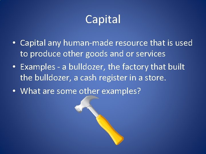 Capital • Capital any human-made resource that is used to produce other goods and Capital • Capital any human-made resource that is used to produce other goods and