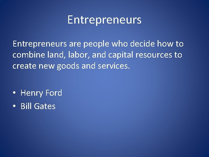 Entrepreneurs are people who decide how to combine land, labor, and capital resources to Entrepreneurs are people who decide how to combine land, labor, and capital resources to