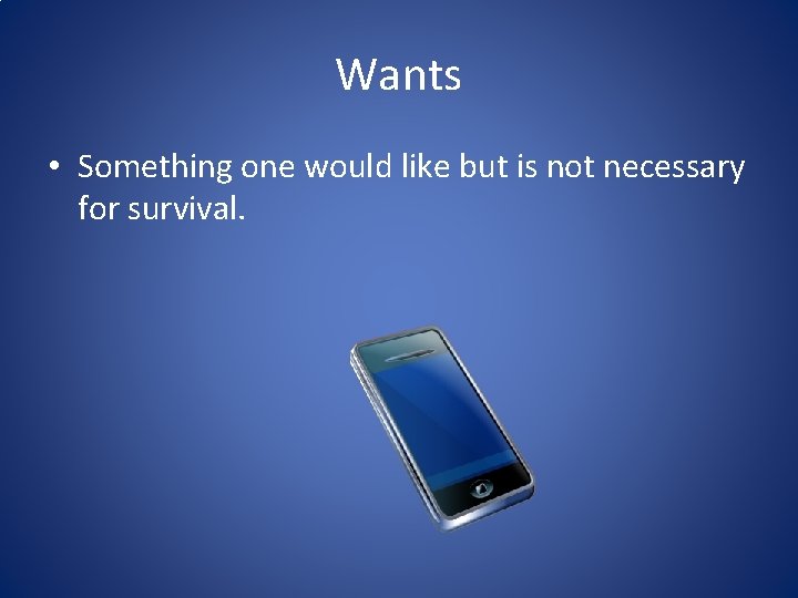 Wants • Something one would like but is not necessary for survival. Wants • Something one would like but is not necessary for survival.