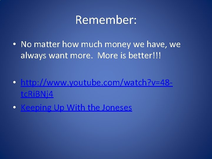 Remember: • No matter how much money we have, we always want more. More Remember: • No matter how much money we have, we always want more. More