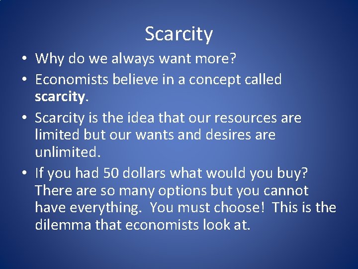 Scarcity • Why do we always want more? • Economists believe in a concept Scarcity • Why do we always want more? • Economists believe in a concept