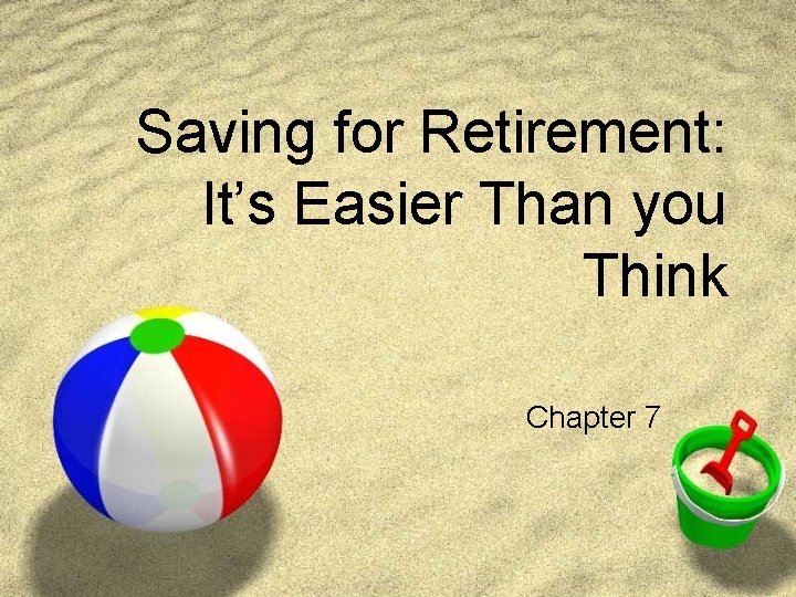 Saving for Retirement: It’s Easier Than you Think Chapter 7 