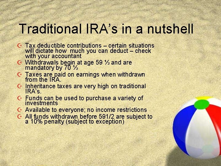 Traditional IRA’s in a nutshell Z Tax deductible contributions – certain situations will dictate