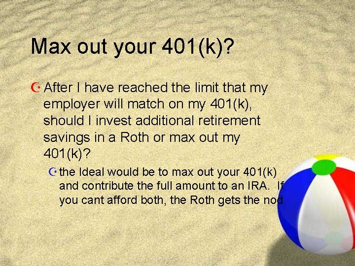 Max out your 401(k)? Z After I have reached the limit that my employer