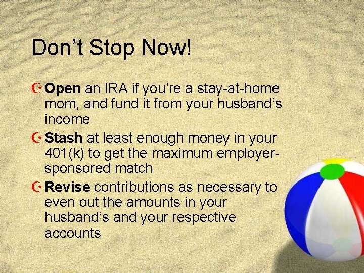 Don’t Stop Now! Z Open an IRA if you’re a stay-at-home mom, and fund