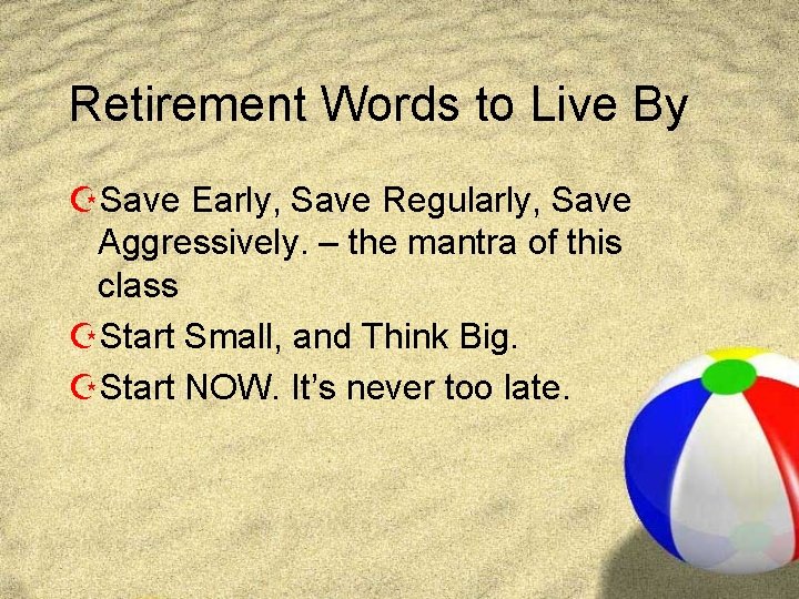 Retirement Words to Live By ZSave Early, Save Regularly, Save Aggressively. – the mantra