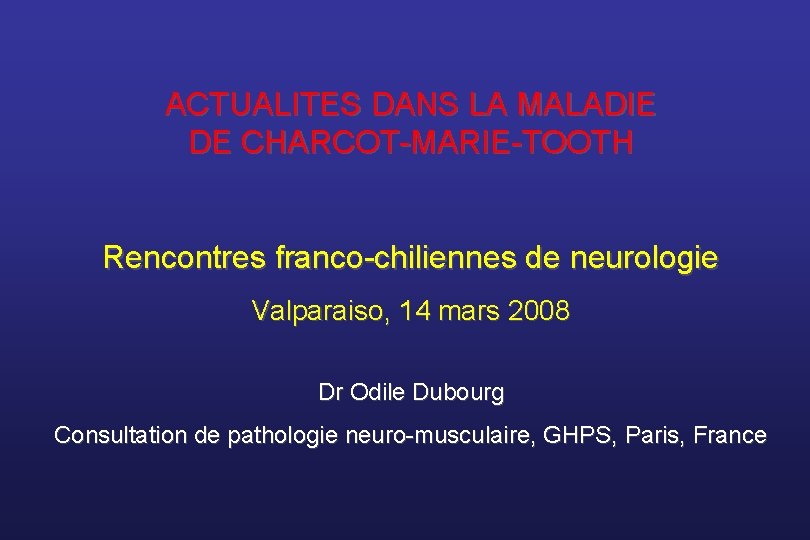 ACTUALITES DANS LA MALADIE DE CHARCOT-MARIE-TOOTH Rencontres franco-chiliennes de neurologie Valparaiso, 14 mars 2008