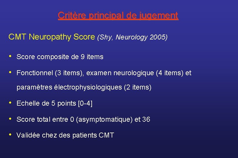Critère principal de jugement CMT Neuropathy Score (Shy, Neurology 2005) • Score composite de