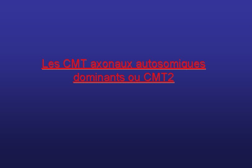 Les CMT axonaux autosomiques dominants ou CMT 2 