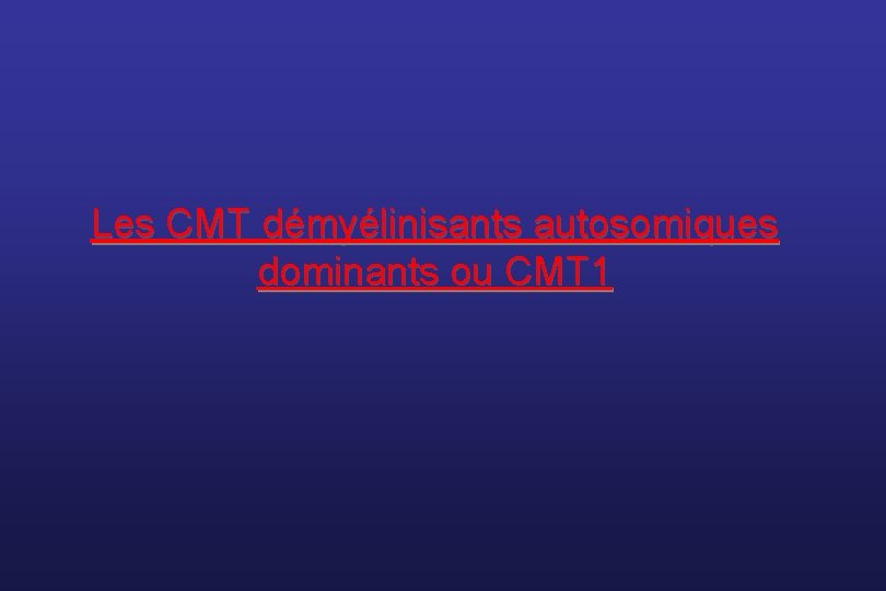 Les CMT démyélinisants autosomiques dominants ou CMT 1 