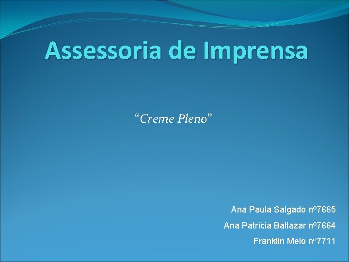 Assessoria de Imprensa “Creme Pleno” Ana Paula Salgado nº 7665 Ana Patrícia Baltazar nº