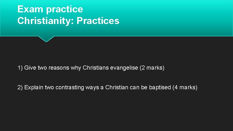 Exam practice Christianity: Practices 1) Give two reasons why Christians evangelise (2 marks) 2) Exam practice Christianity: Practices 1) Give two reasons why Christians evangelise (2 marks) 2)