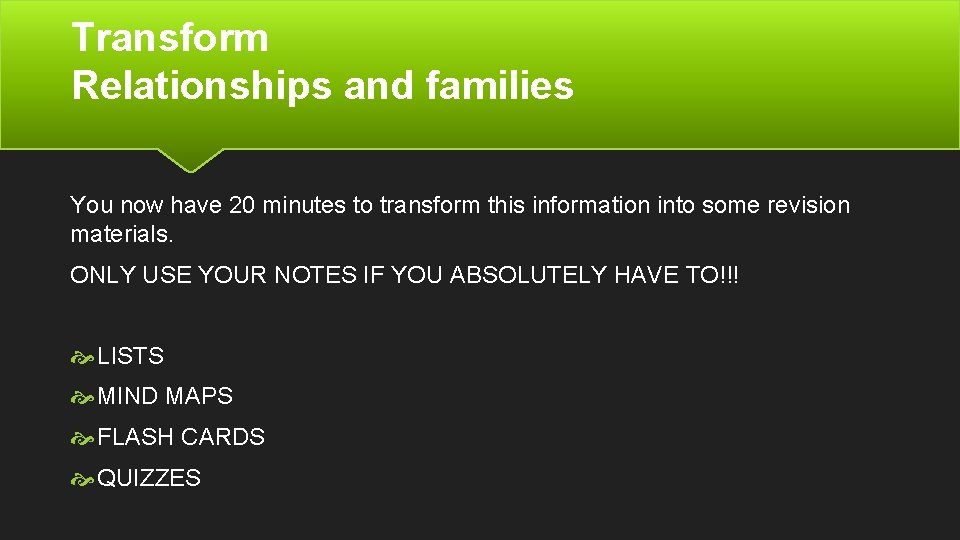 Transform Relationships and families You now have 20 minutes to transform this information into Transform Relationships and families You now have 20 minutes to transform this information into