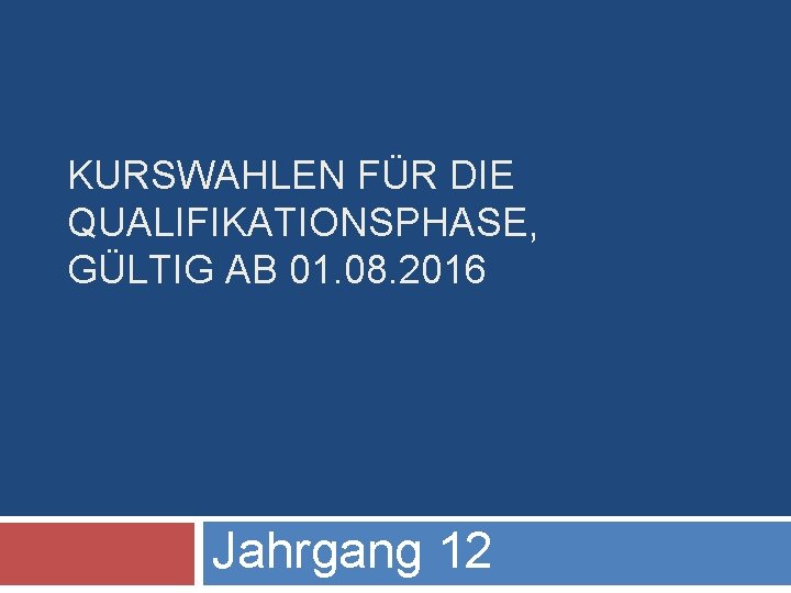 KURSWAHLEN FÜR DIE QUALIFIKATIONSPHASE, GÜLTIG AB 01. 08. 2016 Jahrgang 12 