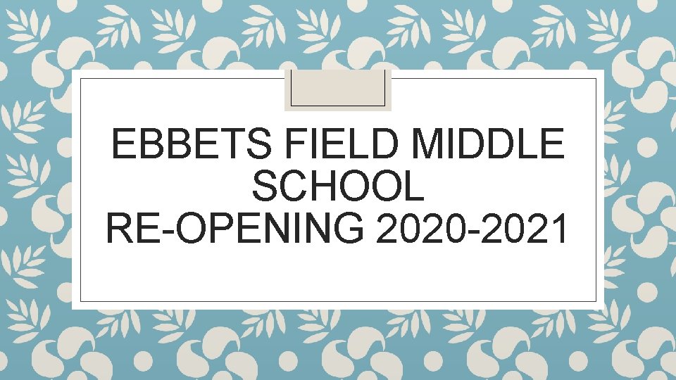 EBBETS FIELD MIDDLE SCHOOL RE-OPENING 2020 -2021 