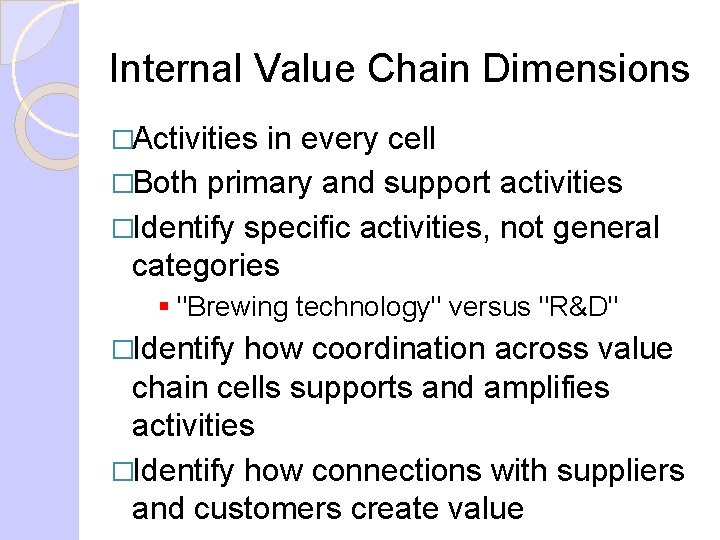 Internal Value Chain Dimensions �Activities in every cell �Both primary and support activities �Identify Internal Value Chain Dimensions �Activities in every cell �Both primary and support activities �Identify