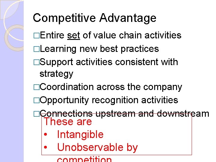 Competitive Advantage �Entire set of value chain activities �Learning new best practices �Support activities Competitive Advantage �Entire set of value chain activities �Learning new best practices �Support activities