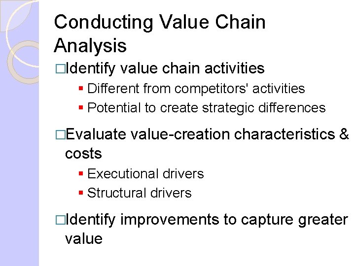Conducting Value Chain Analysis �Identify value chain activities § Different from competitors' activities § Conducting Value Chain Analysis �Identify value chain activities § Different from competitors' activities §