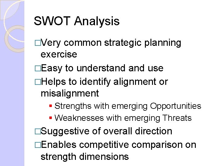 SWOT Analysis �Very common strategic planning exercise �Easy to understand use �Helps to identify SWOT Analysis �Very common strategic planning exercise �Easy to understand use �Helps to identify