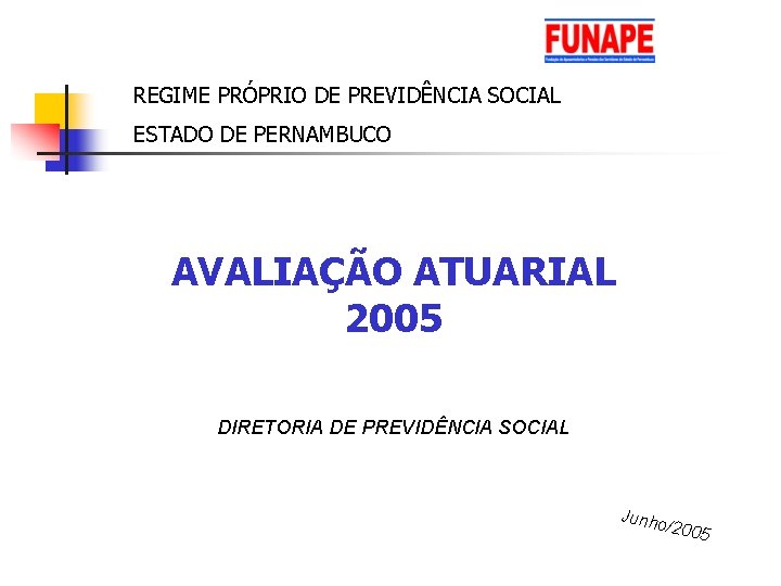 REGIME PRÓPRIO DE PREVIDÊNCIA SOCIAL ESTADO DE PERNAMBUCO AVALIAÇÃO ATUARIAL 2005 DIRETORIA DE PREVIDÊNCIA