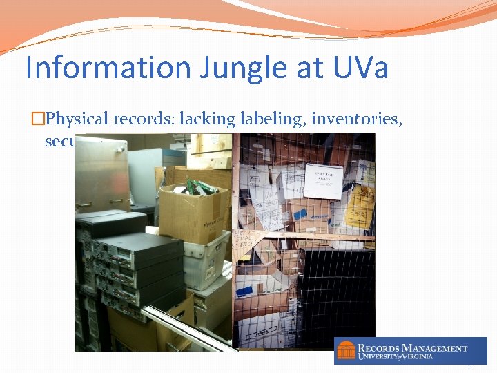 Information Jungle at UVa �Physical records: lacking labeling, inventories, security 5 
