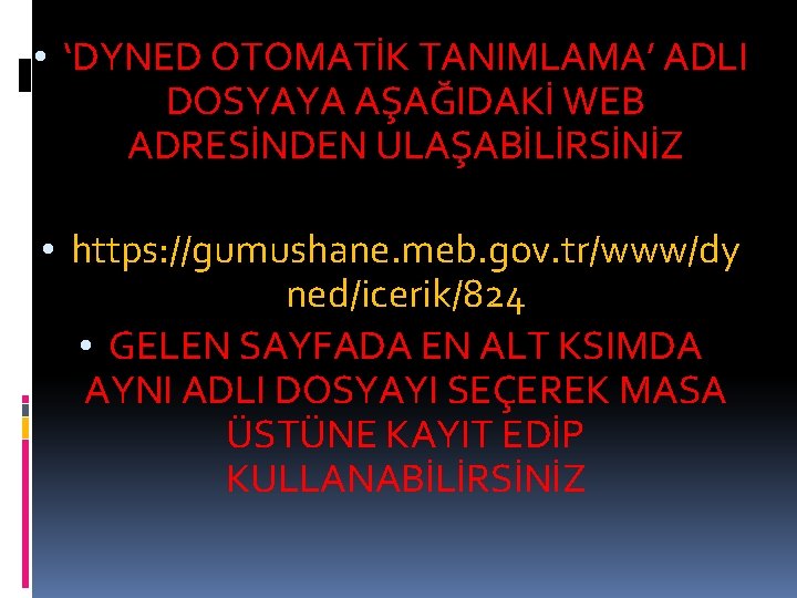  • ‘DYNED OTOMATİK TANIMLAMA’ ADLI DOSYAYA AŞAĞIDAKİ WEB ADRESİNDEN ULAŞABİLİRSİNİZ • https: //gumushane.