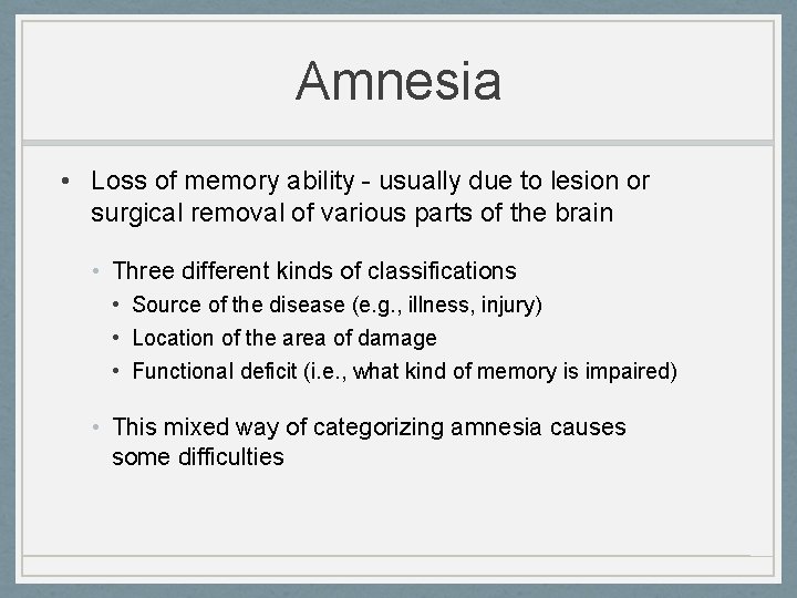 Amnesia • Loss of memory ability - usually due to lesion or surgical removal