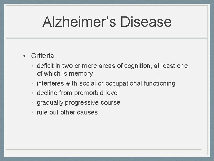 Alzheimer’s Disease • Criteria • deficit in two or more areas of cognition, at