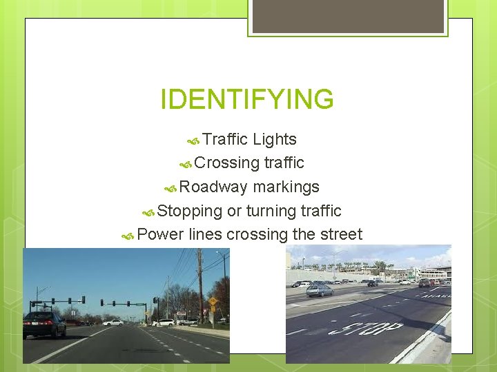 IDENTIFYING Traffic Lights Crossing traffic Roadway markings Stopping or turning traffic Power lines crossing